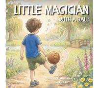 Little Magician with a Ball: A Heartwarming Tale of Big Dreams, Bold Tricks, and Believing in Yourself How One Small Player Found Big Magic on the Field (Inspirational Stories)