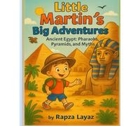 Little Martin’s Big Adventures: Ancient Egypt: Pharaohs, Pyramids, and Myths