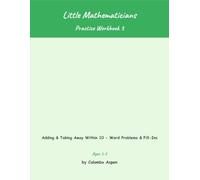 Little Mathematicians Practice Workbook 3: Adding & Taking Away Within 10 - Word Problems & Fill-Ins (Ages 5-7)