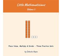 Little Mathematicians, Volume 5 - Practice Supplement: Place Value, Multiply & Divide - Three Practice Sets (Ages 7-9)