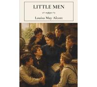 Little Men: A Classic Coming-of-Age Novel of Friendship, Family, and Growing Up