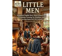 Little Men by Louisa May Alcott (Level A1/A1+): Simplified English Story About School Life, Friendship, Growing Up, Kindness, and Learning Important Life Lessons
