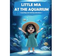 Little Mia at the Aquarium: Explore, Learn, and Color with Mia at the Aquarium! (Little Mia's Learning Adventures)