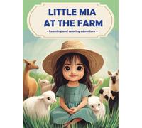 Little Mia at the Farm. A Learning and Coloring Adventure: A Delightful Illustrated Children's Book with Educational Fun and Coloring Pages (Little Mia's Learning Adventures)