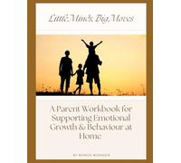Little Minds, Big Moves: A Parent Workbook for Supporting Emotional Growth & Behaviour at Home