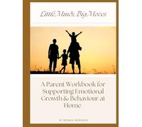 Little Minds, Big Moves: A Parent Workbook for Supporting Emotional Growth & Behaviour at Home