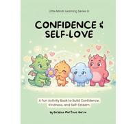 Little Minds Learning Series: Confidence & Self-Love (Book 3): A Fun Activity Book to Build Confidence, Kindness, and Self-Esteem