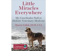 Little Miracles Everywhere: My Unorthodox Path to Holistic Veterinary Medicine