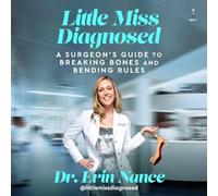 Little Miss Diagnosed: A Surgeon's Guide to Breaking Bones and Bending Rules