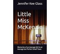 Little Miss McKenzie: Memories of an Average Girl in an Average but Perfect Small Town