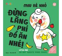 Little Miu, Do Not Waste Your Food!: A Bilingual Vietnamese-English Children's Book on Healthy Eating Habits, Gratitude for Food, and Personal Hygiene ... Miu Miu - Bilingual Vietnamese-English)