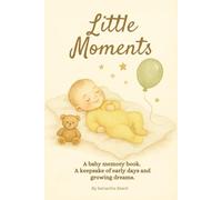 Little Moments: A baby memory book. A keepsake of early days and growing dreams.