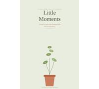 Little Moments: A New Mom's Daily Journal - 120 Days of Small Wins, Midnight Feeds and Tiny Milestones