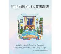 Little Moments, Big Adventures: A Cozy Coloring Book for Kids Ages 6-10: Detailed Playtime Scenes, Whimsical Dreams, and Creative Illustrations for Older Children