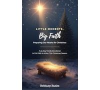 Little Moments, Big Faith: Preparing Our Hearts for Christmas: A 25-Day Family Devotional to Put Faith in Action This Christmas