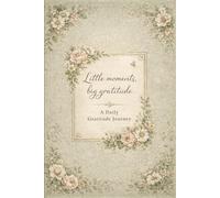 Little Moments, Big Gratitude: A Trauma-Sensitive Journal for Mental Clarity, Emotional Balance, and Daily Reflection.