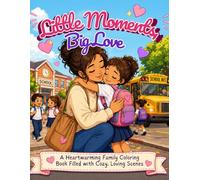 Little Moments Big Love: A Heartwarming Family Coloring Book Filled with Cozy, Loving Scenes