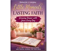 LITTLE MOMENTS, LASTING FAITH: Growing Deeper with Jesus Every Day; A 185 Day 5 Minute Devotional and Prayer Journal for Teen Girls
