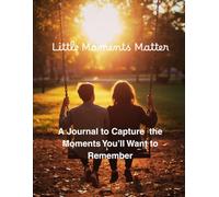 Little Moments Matter: A Journal to Capture the Moments You’ll Want to Remember