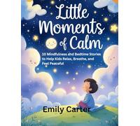 Little Moments of Calm: 10 Mindfulness and Bedtime Stories to Help Kids Relax, Breathe, and Feel Peaceful