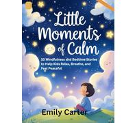 Little Moments of Calm: 10 Mindfulness and Bedtime Stories to Help Kids Relax, Breathe, and Feel Peaceful