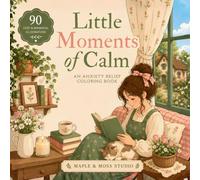 Little Moments of Calm: An Anxiety Relief Coloring Book for Relaxation, Creativity & Cozy Living