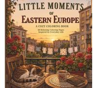 Little Moments of Eastern Europe: A Relaxing Journey Through Village Homes, Apartment Courtyards, and Simple Everyday Moments | 60 Relaxing Pages Inspired by Everyday Eastern European Life