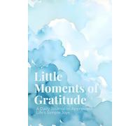 Little Moments of Gratitude: A Daily Journal to Appreciate Life’s Simple Joys