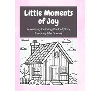 Little Moments of Joy: A Relaxing Coloring Book of Cozy Everyday Life Scenes