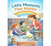 Little Moments That Matter: A Coloring Book About Everyday Choices