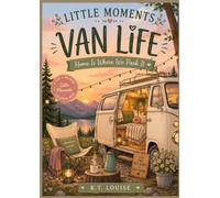 Little Moments Van Life: Home Is Where We Park It: A Cozy Van Life Colouring Book with Relaxing Camping Scenes, Tiny Adventures & Peaceful Escapes
