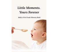 Little Moments. Yours Forever: Baby's First Foods Memory Book (Memories Live Here)