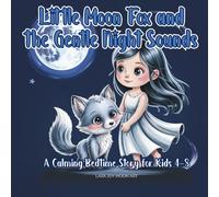 Little Moon Fox and the Gentle Night Sounds: A Calming Bedtime Story for Kids 4-8 (The Little Moon Fox Collection)