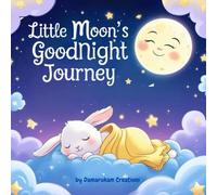 Little Moon’s Goodnight Journey: A Soothing Bedtime Story for Babies and Toddlers