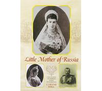 Little Mother of Russia: A Biography of Empress Marie Fedorovna