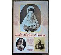 Little Mother of Russia: A Biography of Empress Marie Feodorovna