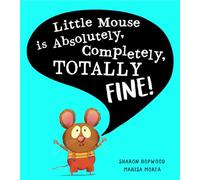 Little Mouse is Absolutely, Completely, Totally Fine!: A fun illustrated new children’s picture book about body language and emotions.