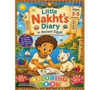 Little Nakht’s Diary in Ancient Egypt: A Fun Coloring Book About Good Habits, Daily Routines, and Life in Ancient Egypt for Kids Ages 3-5 (Little Nakht Coloring Adventures)