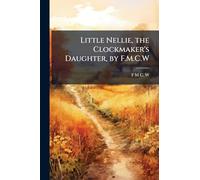 Little Nellie, the Clockmaker's Daughter, by F.M.C.W