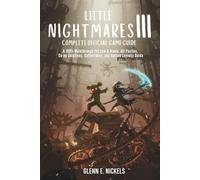 LITTLE NIGHTMARES III: COMPLETE OFFICIAL GAME GUIDE: A 100% Walkthrough for Low & Alone; All Puzzles, Co-op Solutions, Collectibles, and Button Layouts Guide