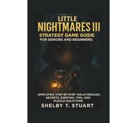 Little Nightmares III Strategy Game Guide for Seniors and Beginners: Simplified Step-by-Step Walkthrough, Secrets, Survival Tips, and Puzzle Solutions.