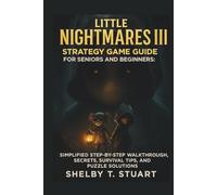 Little Nightmares III Strategy Game Guide for Seniors and Beginners: Simplified Step-by-Step Walkthrough, Secrets, Survival Tips, and Puzzle Solutions.