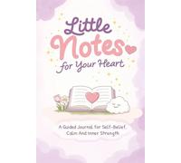 Little Notes For Your Heart: A Guided Journal For Self-Belief, Calm And Inner Strength