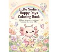 Little Nudie’s Happy Days Coloring Book: 50 Cute Adventures and Cozy Everyday Scenes to Color (Little Nudie’s Adventures)