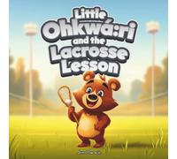 Little Ohkwá:ri and the Lacrosse Lesson: A Bouncy Adventure with Gratitude, Team Spirit, and Stick Skills: 5 (Little Ohkwá:ri Adventures)