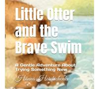 Little Otter and the Brave Swim: A Gentle Adventure About Trying Something New