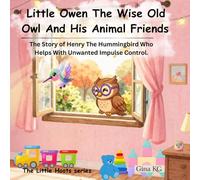 Little Owen The Wise Old Owl And His Animal Friends: The Story of Henry The Hummingbird Who Helps With Unwanted Impulse Control (The Little Hoots Series)