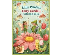 Little Painters: Fairy Garden Coloring Book: Enter a Magical Garden with Fairies, Flowers, and Fun - For Ages 3-6!