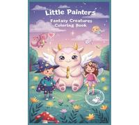 Little Painters: Fantasy Creatures Coloring Book: Fly, Roar, and Color - A Magical Adventure for Ages 3-6!