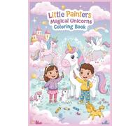 Little Painters: Magical Unicorns Coloring Book: Sparkles, Rainbows, and Unicorn Fun for Ages 3-6!